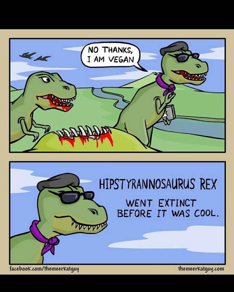 extinct before it was cool - No Thanks, I Am Vegan Data Hipstyrannosaurus Rex Went Extinct Before It Was Cool. Vuovi facebook.comthemeerkatguy themeerkatguy.com