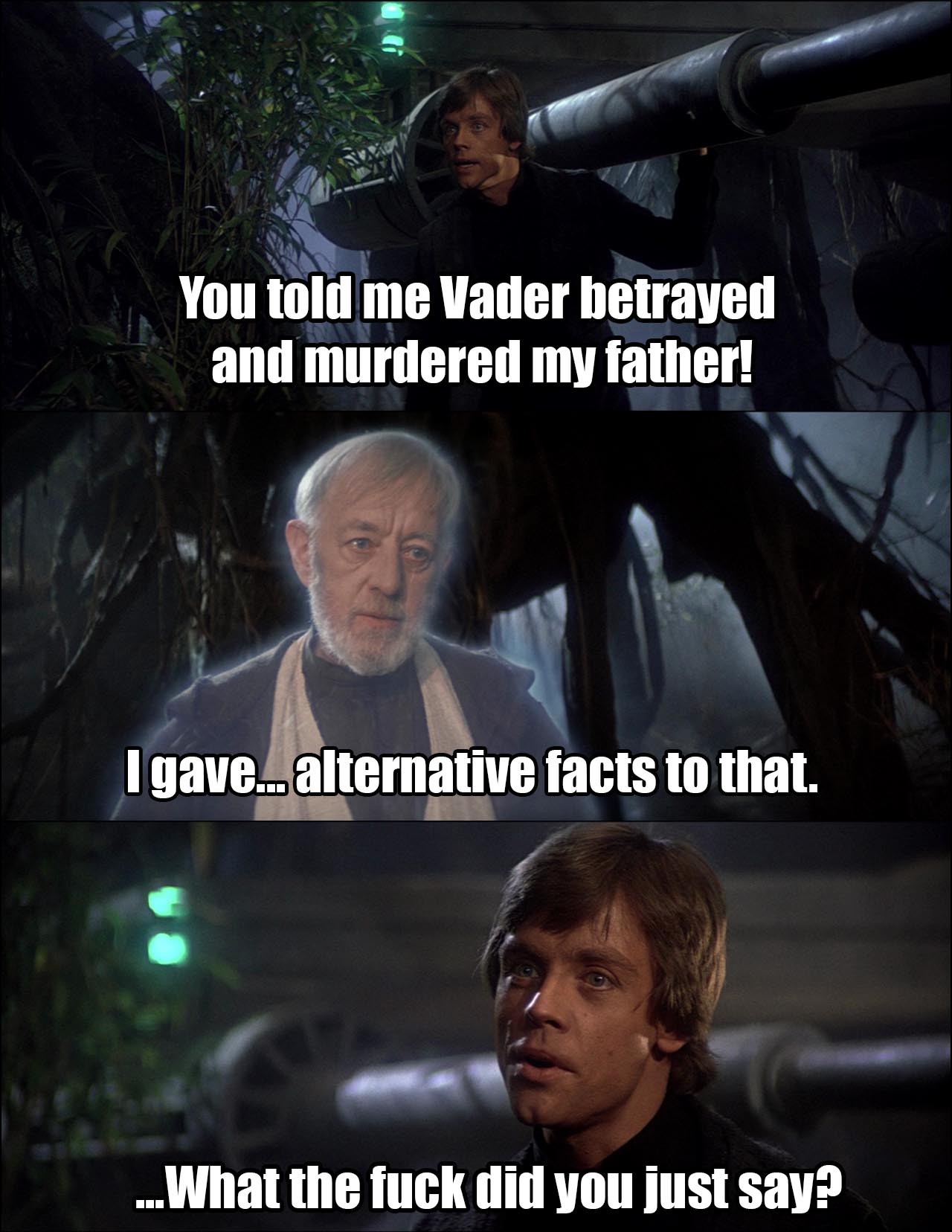 santa pod raceway - You told me Vader betrayed and murdered my father! Igave... alternative facts to that. ...What the fuck did you just say?