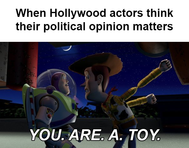 you re a toy - When Hollywood actors think their political opinion matters You. Are. A. Toy.