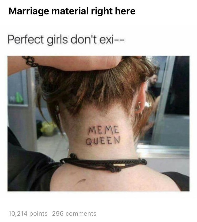 meme queen neck tattoo - Marriage material right here Perfect girls don't exi Meme Queen 10,214 points 296