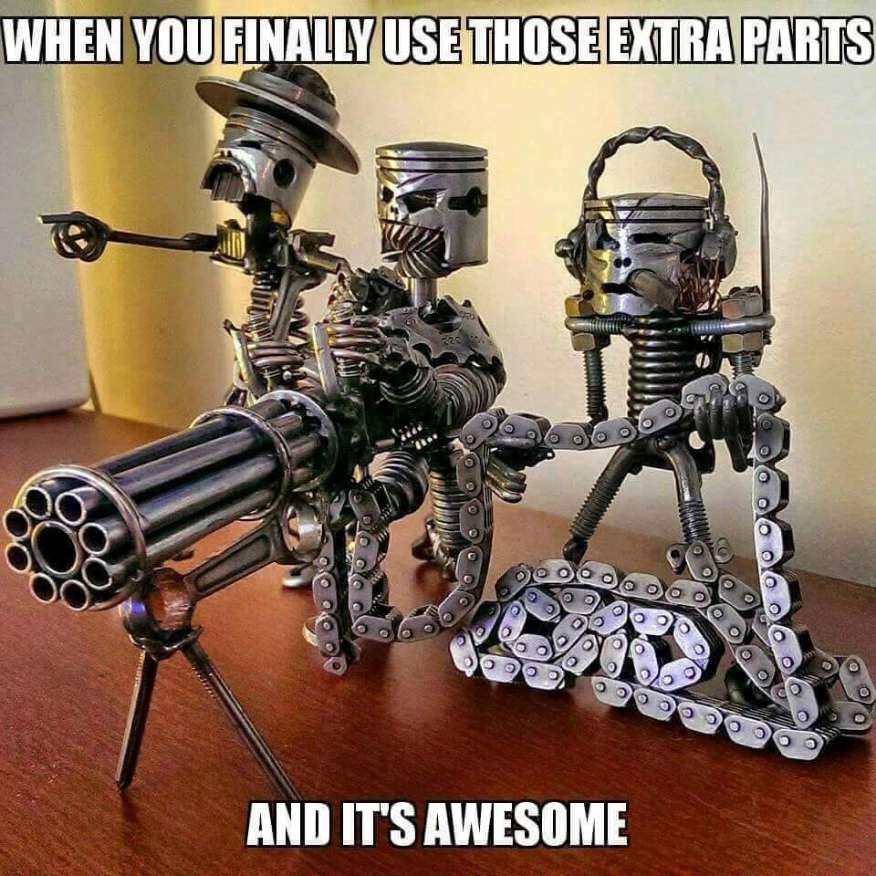 memes - cool scrap metal art - When You Finally Use Those Extra Parts stile 90 O O O 20. Ooo Oo Ooo 00OC Doo D. BOOOOOO000 10 And It'S Awesome