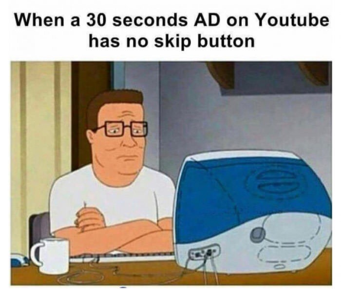 memes - 30 second ads meme - When a 30 seconds Ad on Youtube has no skip button