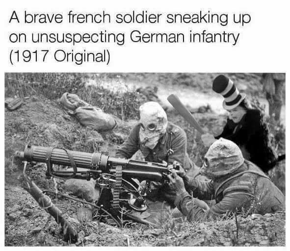 memes - brave french soldier sneaking up on german infantry - A brave french soldier sneaking up on unsuspecting German infantry 1917 Original