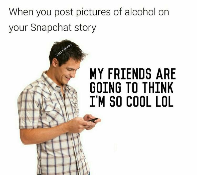 memes - lol i am so cool - When you post pictures of alcohol on your Snapchat story SecureBros My Friends Are Going To Think I'M So Cool Lol