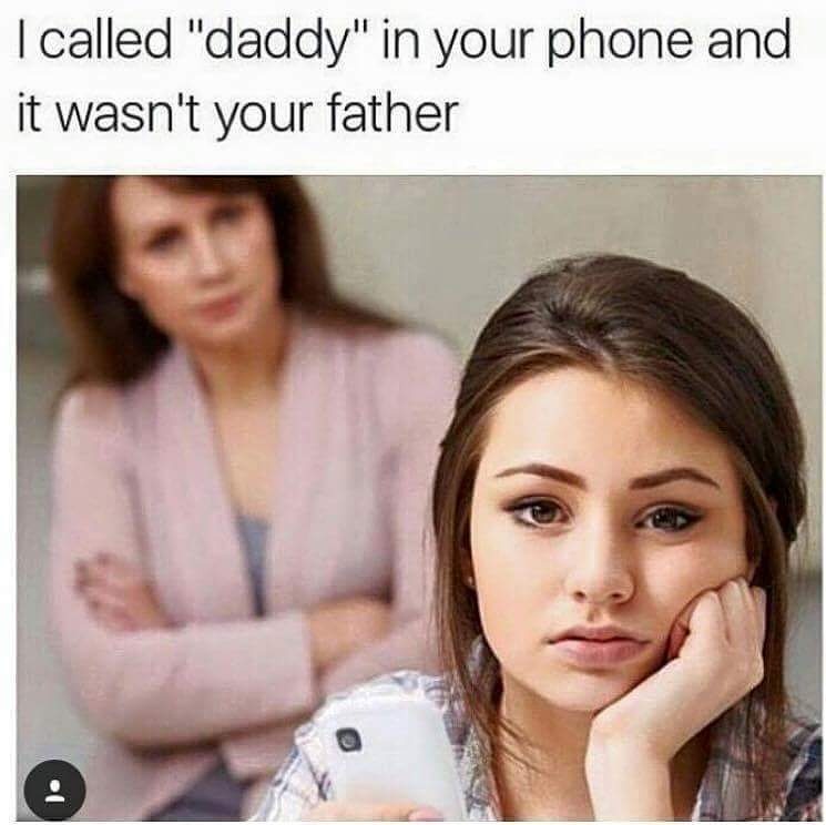 memes - called daddy in your phone - I called "daddy" in your phone and it wasn't your father