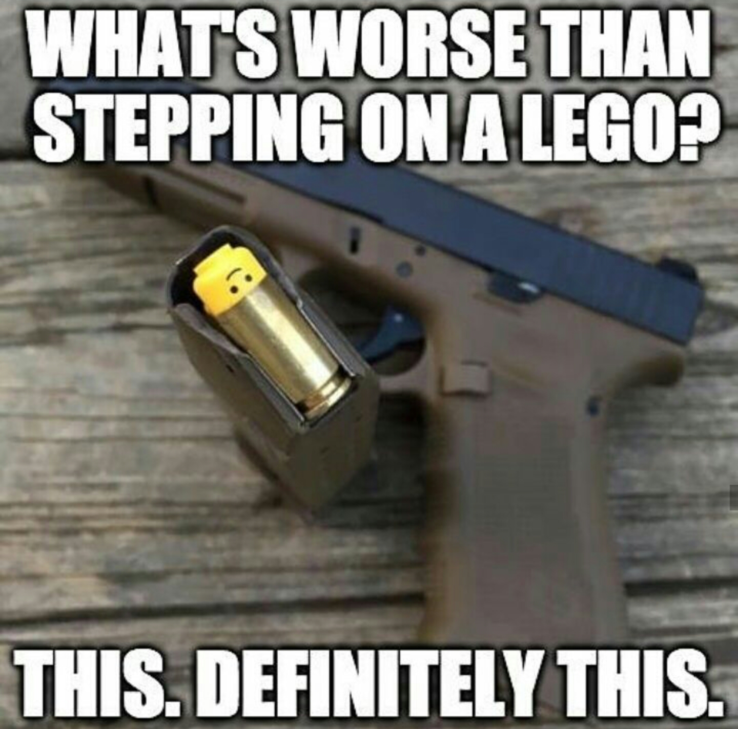 gun memes - Whats Worse Than Stepping On A Lego? This. Definitely This.