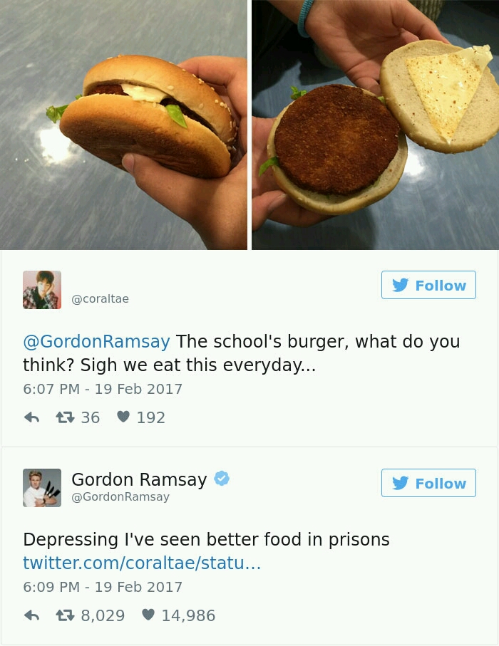 gordon ramsay roasts - y 8 Ramsay The school's burger, what do you think? Sigh we eat this everyday... 13 36 192 Gordon Ramsay Ramsay Depressing I've seen better food in prisons twitter.comcoraltaestatu... 6 7 8,029 14,986