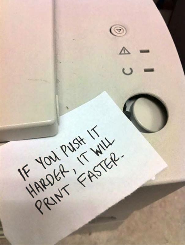 passive aggressive office notes - If You Push It Harder, It Will Print Faster
