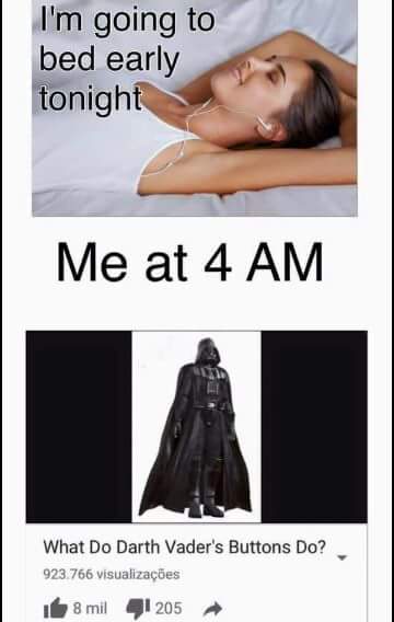 photo caption - I'm going to bed early tonight Me at 4 Am What Do Darth Vader's Buttons Do? 923.766 visualizaes i 8 mil 41205