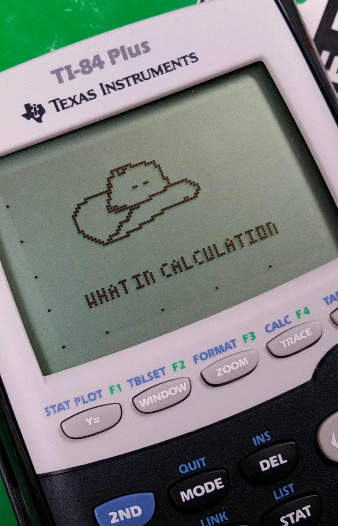 memes - texas instruments ti 84 plus - Ti84 Plus Texas Instruments What In Calculation Trace Window Czoom Stat Plot F1 Tblset F2 Format F3 Calc F4 2 Ys Ins Del Mode Del Quit Mode 2ND 2ND Link Stat