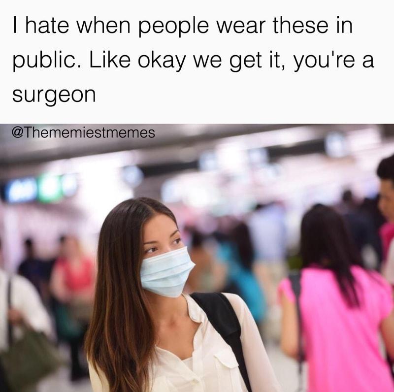 wearing a mask with the flu - Thate when people wear these in public. okay we get it, you're a surgeon