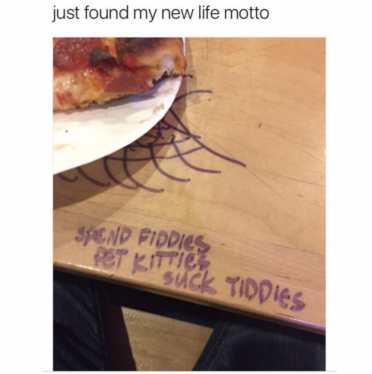 life motto meme - just found my new life motto Spcad Fiddies "Rot Kituck Tiddies