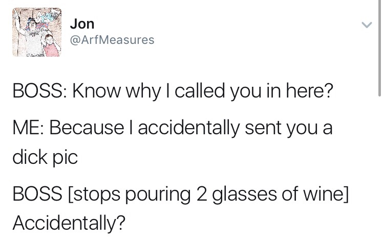2p hetalia tumblr memes - a Jon Jon Boss Know why I called you in here? Me Because l accidentally sent you a dick pic Boss stops pouring 2 glasses of wine Accidentally?