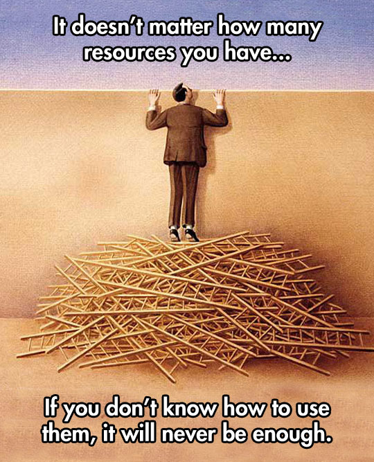 doesn t matter how many resources you have - It doesn't matter how many resources you have.co If you don't know how to use them, it will never be enough.