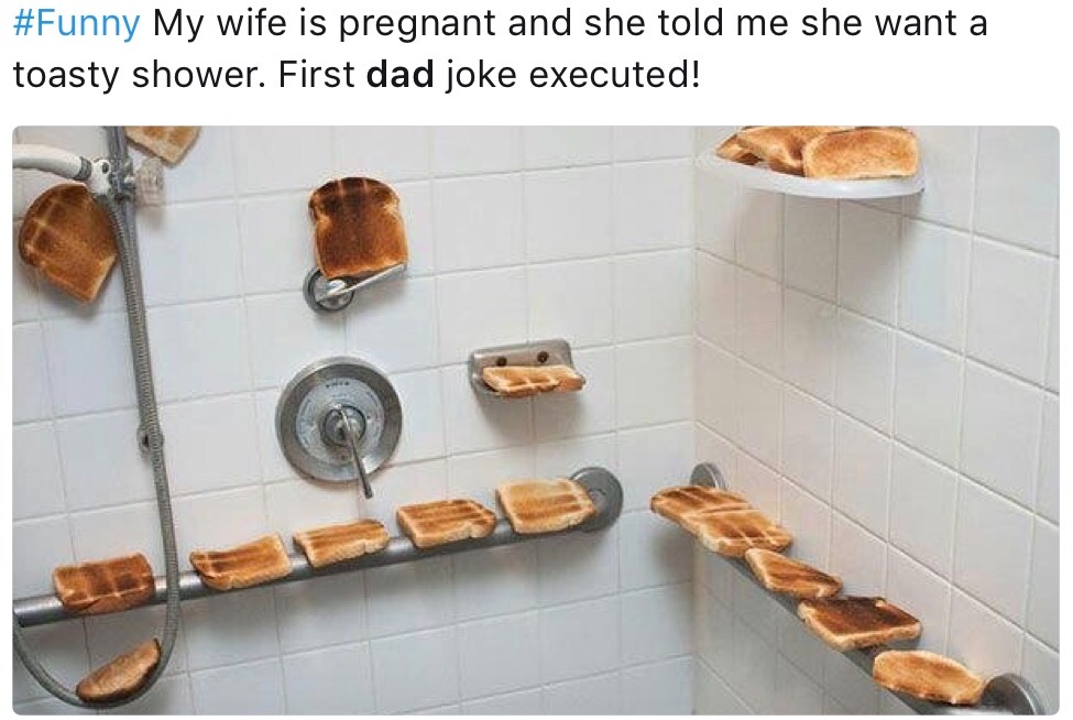 toasty shower - My wife is pregnant and she told me she want a toasty shower. First dad joke executed!