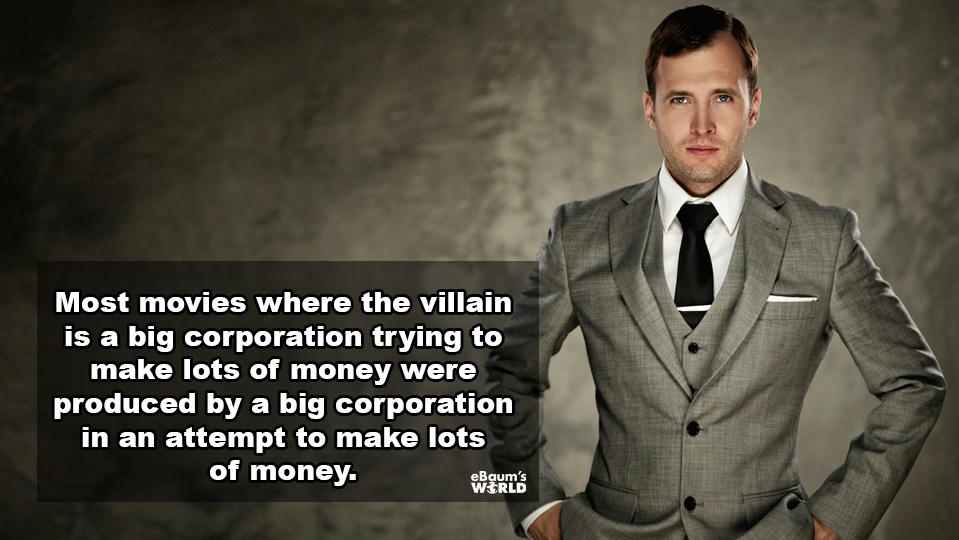 showerthoughts - most expensive suits for men - Most movies where the villain is a big corporation trying to make lots of money were produced by a big corporation in an attempt to make lots of money.