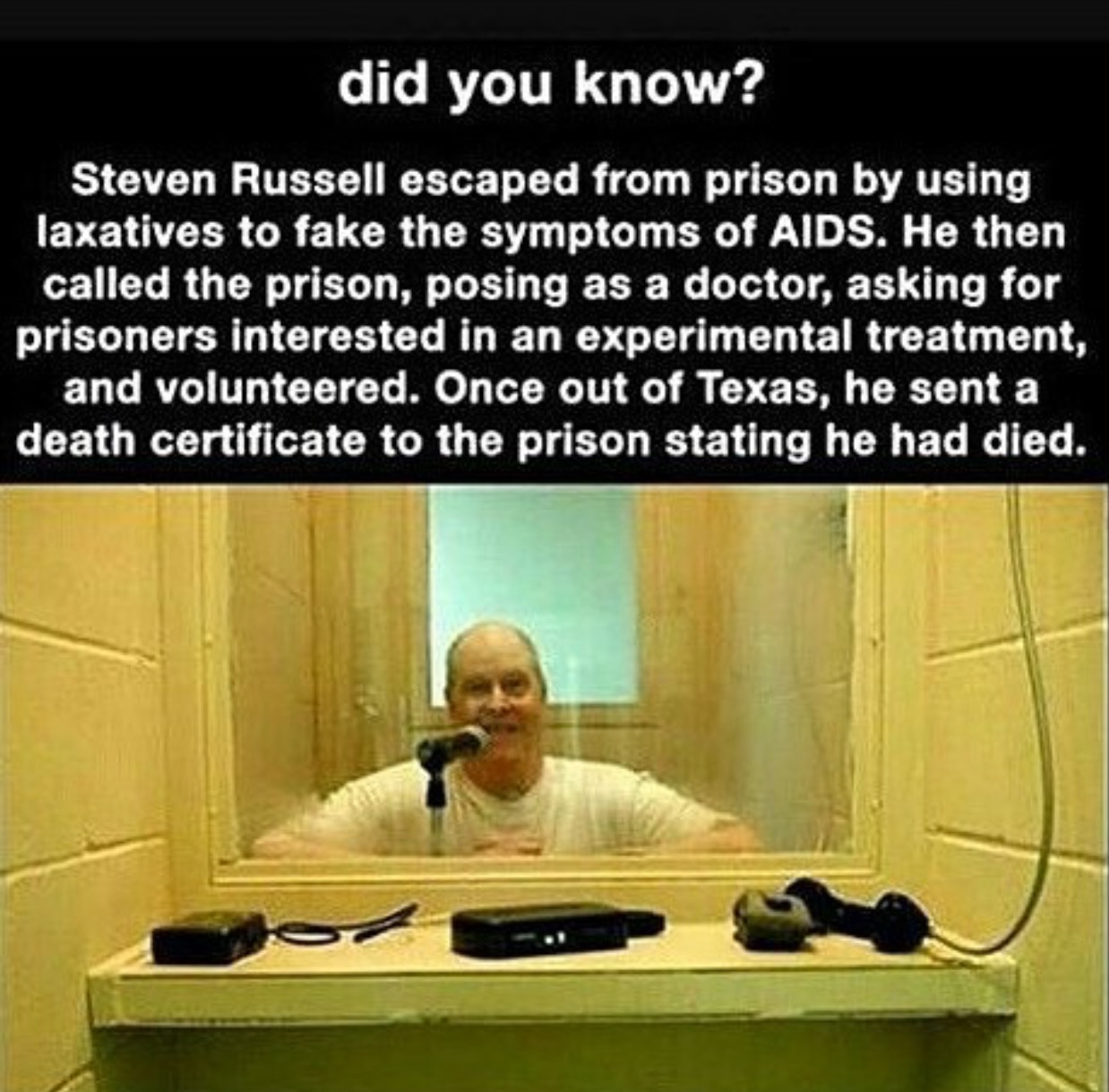 steven russell and phillip morris - did you know? Steven Russell escaped from prison by using laxatives to fake the symptoms of Aids. He then called the prison, posing as a doctor, asking for prisoners interested in an experimental treatment, and voluntee