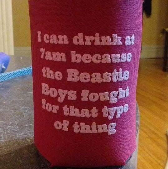 'Ican drink at am because the Beastie Boys fought for that type of thing