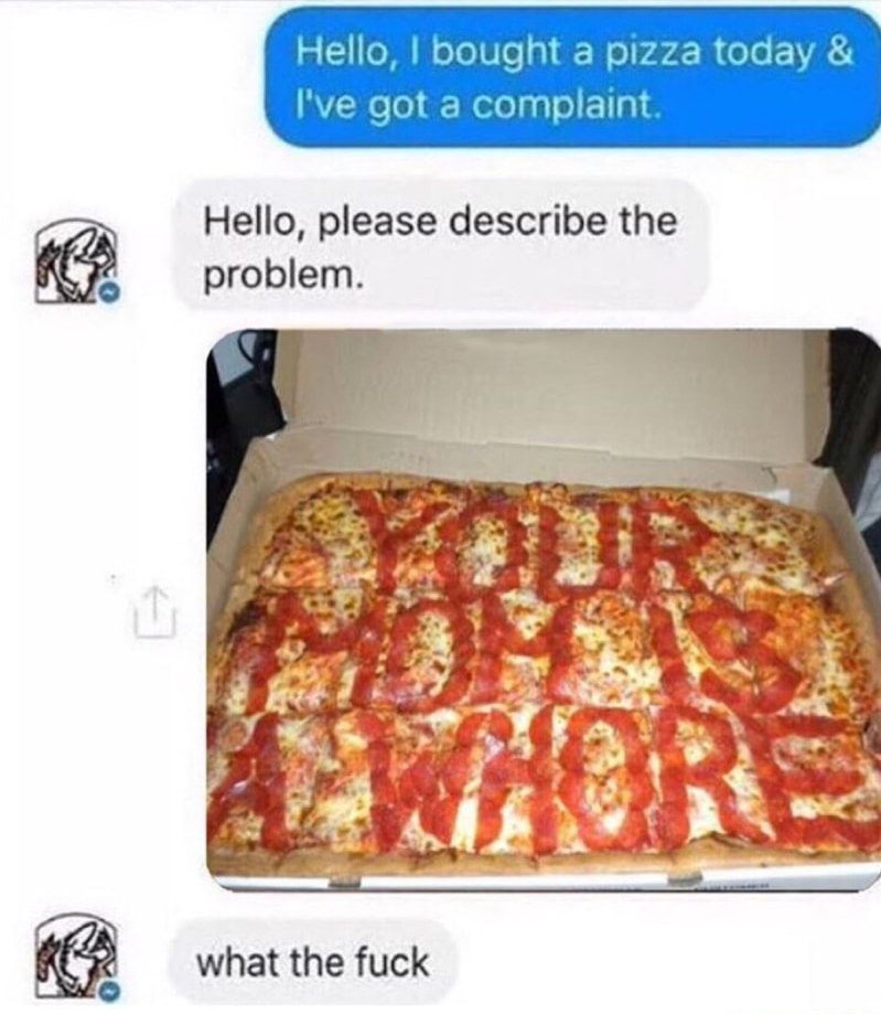 little caesars meme - Hello, I bought a pizza today & I've got a complaint. Hello, please describe the problem. what the fuck