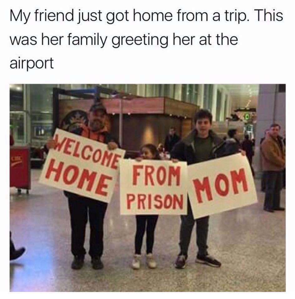 welcome home from jail mom - My friend just got home from a trip. This was her family greeting her at the airport Welcome From M Home Priso From Mom Prison Mom