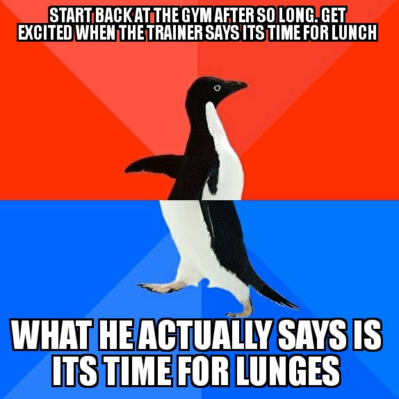 socially awkward penguin template - Startback At The Gym After So LongGet Excited When Thetrainer Says Its Time For Lunchi What He Actually Says Is Its Time For Lunges