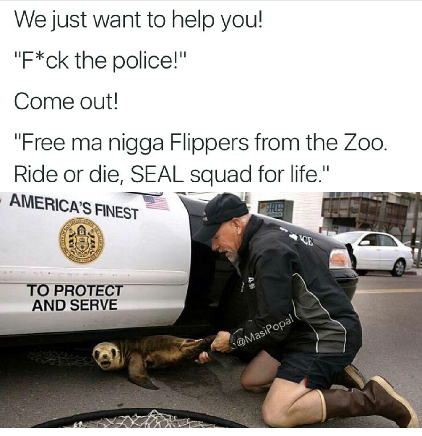 nigga police meme - We just want to help you! "Fck the police!" Come out! "Free ma nigga Flippers from the Zoo. Ride or die, Seal squad for life." America'S Finest Pre To Protect And Serve