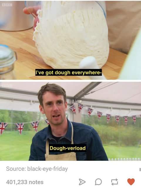 funny bake off memes - I've got dough everywhere Doughverload Source blackeyefriday 401,233 notes