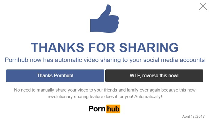 pornhub april fools prank - Thanks For Sharing Pornhub now has automatic video sharing to your social media accounts Thanks Pornhub! Wtf, reverse this now! No need to manually your video to your friends and family ever again because this new revolutionary