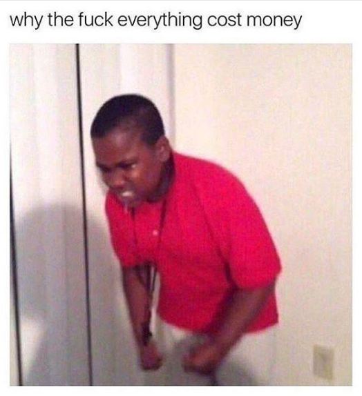 fuck everything cost money - why the fuck everything cost money