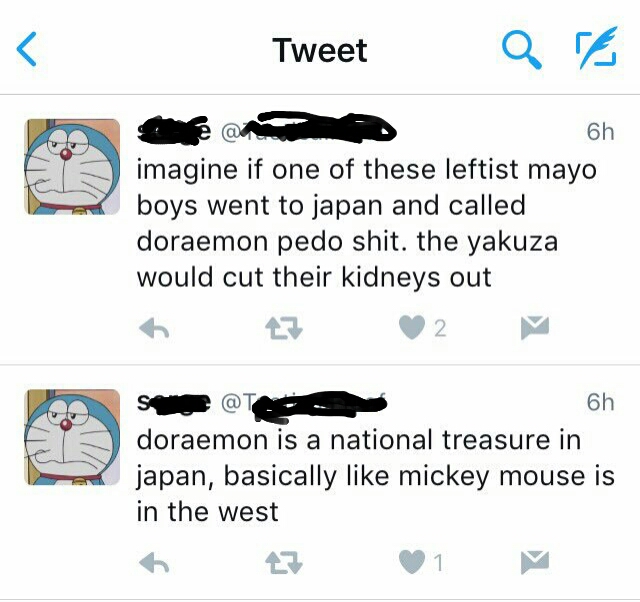 girl get heart broken - Tweet a 6h imagine if one of these leftist mayo boys went to japan and called doraemon pedo shit. the yakuza would cut their kidneys out 27 2 6h doraemon is a national treasure in japan, basically mickey mouse is in the west