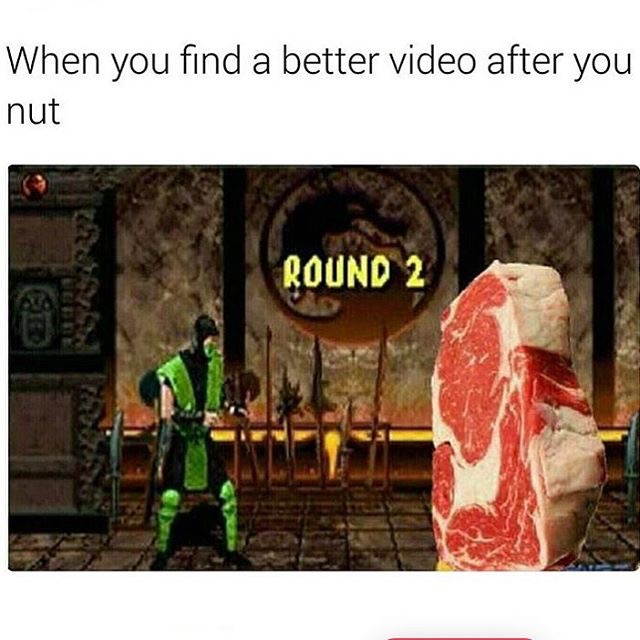 Funny meme of fighting the meat after you find a better video after you nut