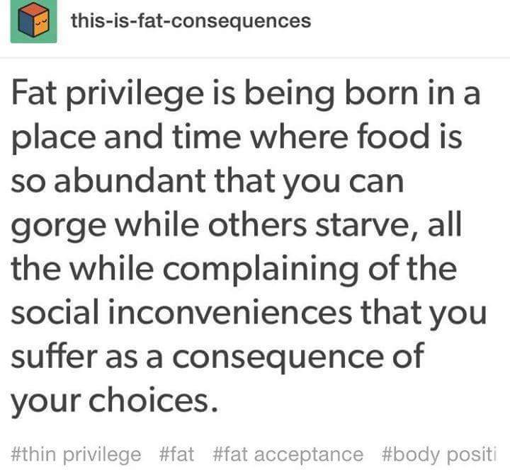 can a 17 year old have sex - thisisfatconsequences Fat privilege is being born in a place and time where food is so abundant that you can gorge while others starve, all the while complaining of the social inconveniences that you suffer as a consequence of