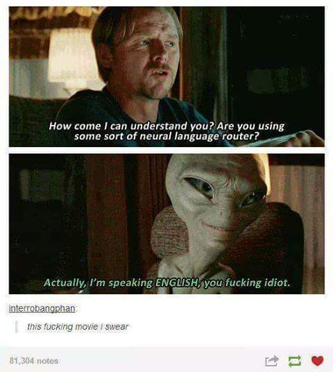 funny area 51 memes - How come I can understand you? Are you using some sort of neural language router? Actually, I'm speaking English, you fucking idiot. interrobangphan this fucking movie i swear 81,304 notes