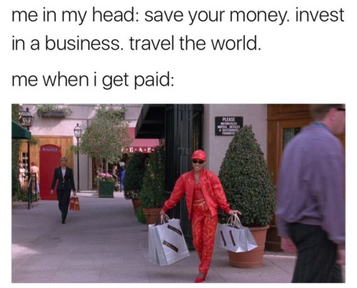 me when i get paid meme - me in my head save your money. invest in a business. travel the world. me when i get paid