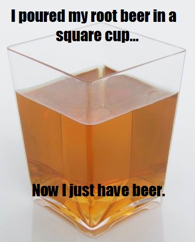 glass - I poured my root beer in a square cup... Now I just have beer.