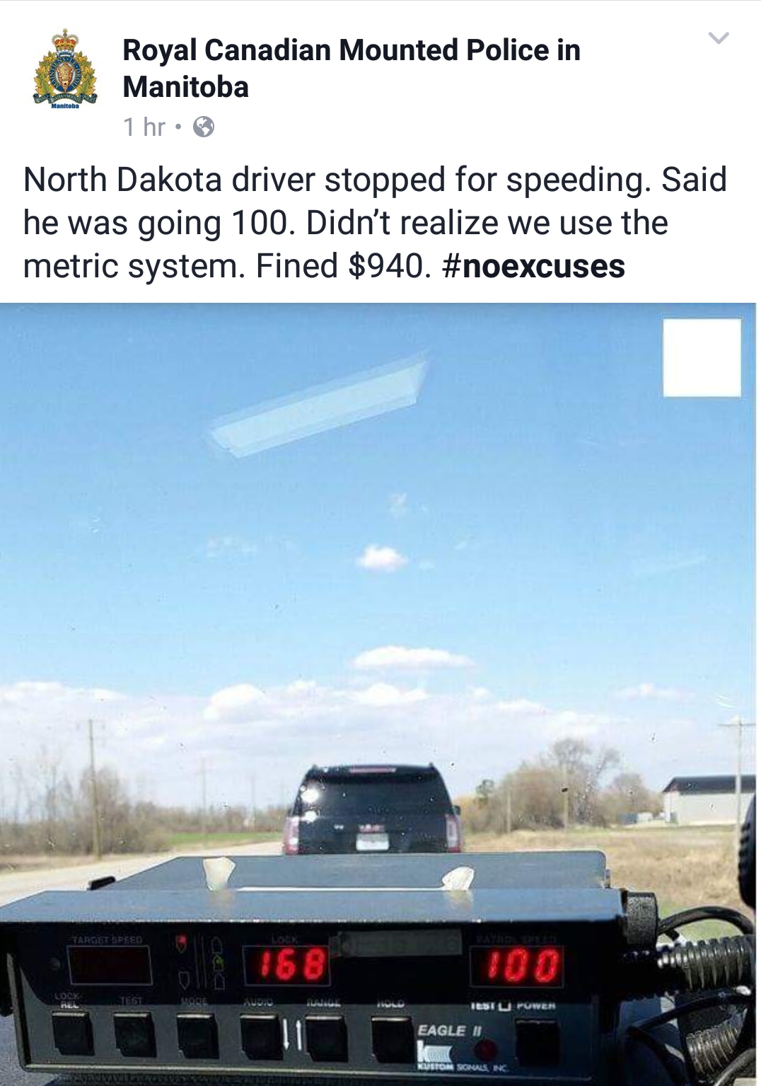 memes - royal canadian mounted police - Royal Canadian Mounted Police in Manitoba 1 hr. North Dakota driver stopped for speeding. Said he was going 100. Didn't realize we use the metric system. Fined $940. 168 100