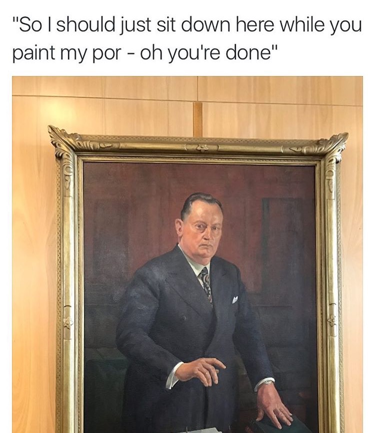 memes - so i should just sit down here while you paint my - "So I should just sit down here while you paint my por oh you're done"