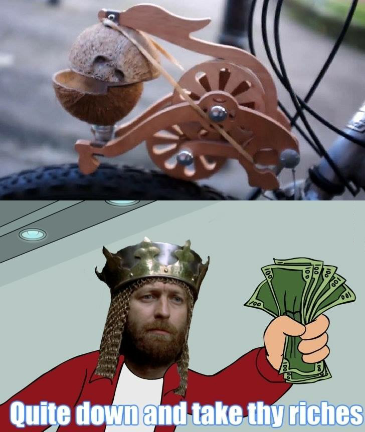 monty python memes - 100 100 Quite down and take thy riches