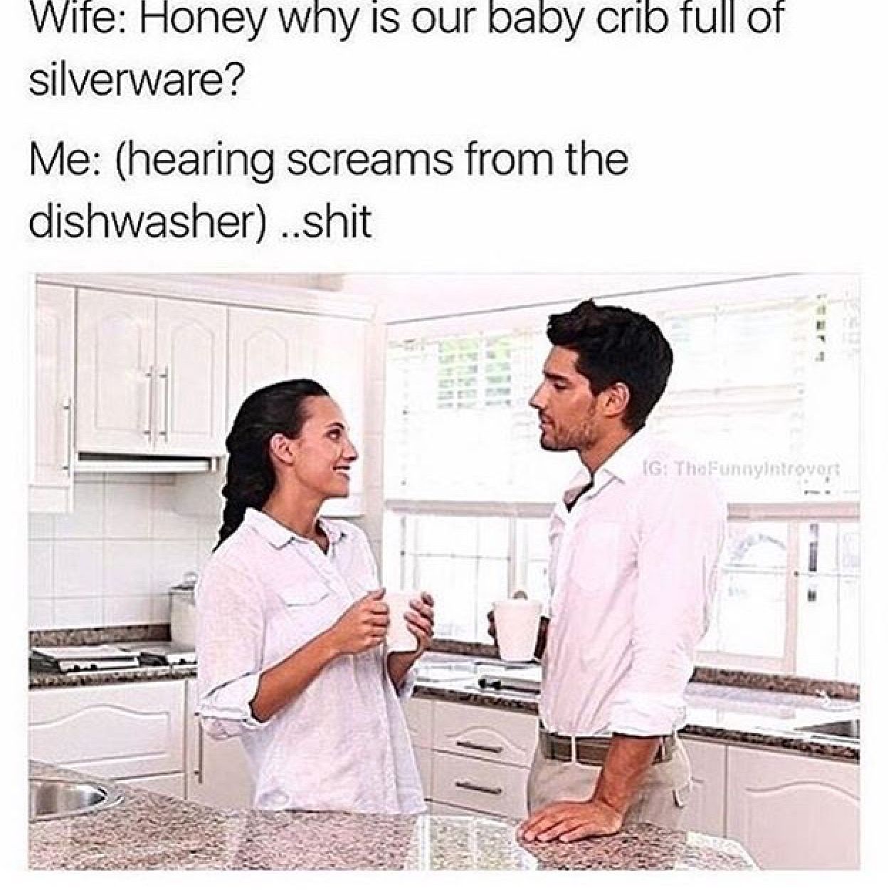 shoulder - Wife Honey why is our baby crib full of silverware? Me hearing screams from the dishwasher ..shit Ig ThaFunnyi trovare