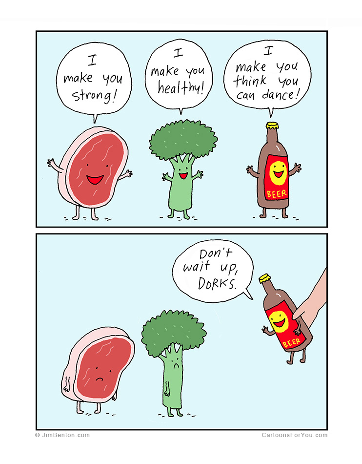 jim benton - I make you strong! I make you I healthy! I make you think you can dance! Beer Don't wait up Dorks. Beer VV1 Jim Benton.com Cartoons ForYou.com