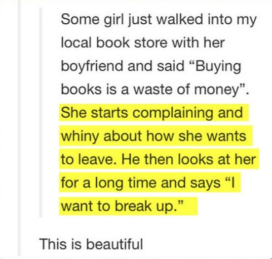 long distance love quotes - Some girl just walked into my local book store with her boyfriend and said "Buying books is a waste of money". She starts complaining and whiny about how she wants to leave. He then looks at her for a long time and says "I want