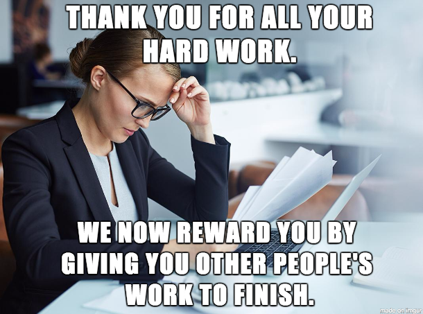 Meme about how you get more work when you did a good job at your work.