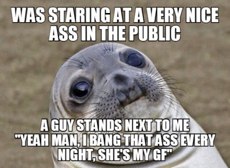 photo caption - Was Staring At A Very Nice Ass In The Public A Guy Stands Next To Me "Yeah Man, Ibang That Ass Every Night, She'S My Gf