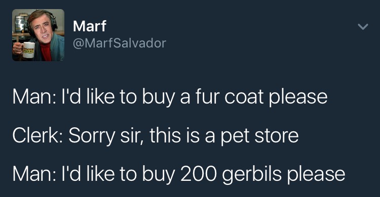 presentation - Marf Man I'd to buy a fur coat please Clerk Sorry sir, this is a pet store Man I'd to buy 200 gerbils please