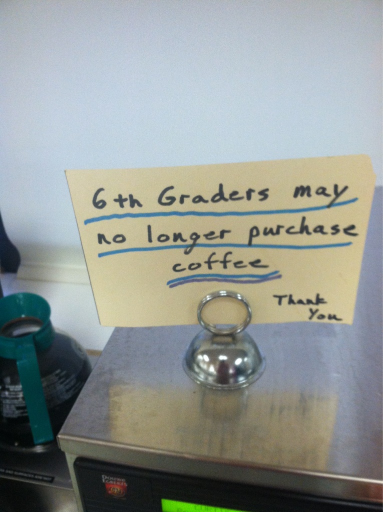 every sign has a story - 6th Graders may no longer purchase coffee Thank