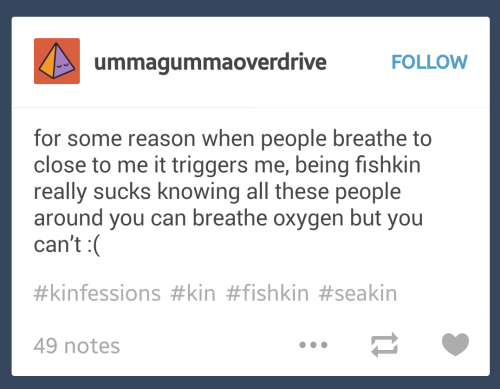 document - ummagummaoverdrive for some reason when people breathe to close to me it triggers me, being fishkin really sucks knowing all these people around you can breathe oxygen but you can't 49 notes