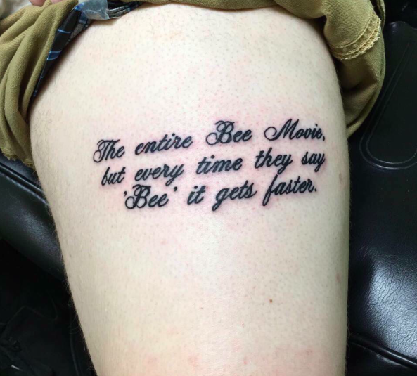 tattoo for my husband - The entire Bee Movie, but every time they say Bee' it gets faster