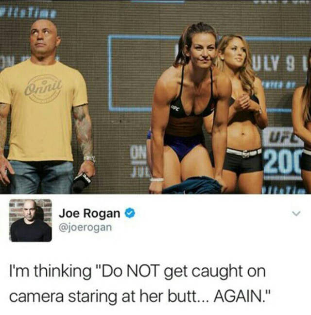 joe rogan miesha tate - Uly 9 Orini Ure 200 Joe Rogan I'm thinking "Do Not get caught on camera staring at her butt... Again."