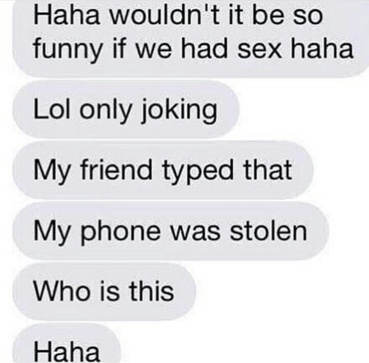 Text exchange of someone recommending they have sex then claiming it was a joke, then claiming someone stole their phone and sent that.