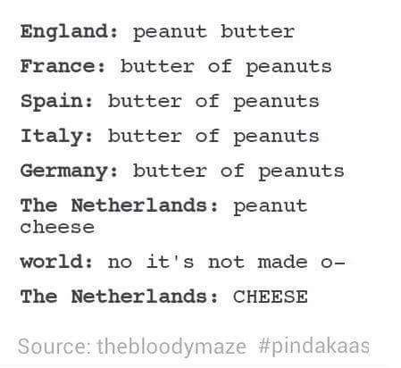 bee movie black and yellow quote - England peanut butter France butter of peanuts Spain butter of peanuts Italy butter of peanuts Germany butter of peanuts The Netherlands peanut cheese world no it's not made o The Netherlands Cheese Source thebloodymaze